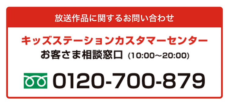 放送作品に関するお問い合わせ キッズステーションカスタマーセンター 0120-700-879